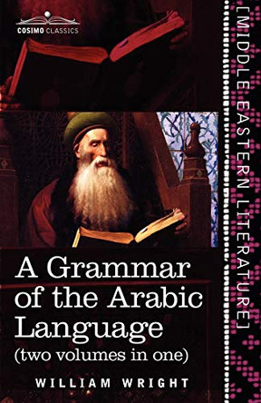 A Grammar of the Arabic Language (Two Volumes in One) by William Wright 9781616405335