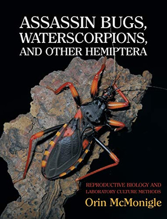 Assassin Bugs, Waterscorpions, and Other Hemiptera: Reproductive Biology and Laboratory Culture Methods by Orin McMonigle 9781616464264