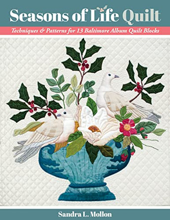 Seasons of Life Quilt: Techniques & Patterns for 13 Baltimore Album Quilt Blocks by Sandra L Mollon 9781617459610
