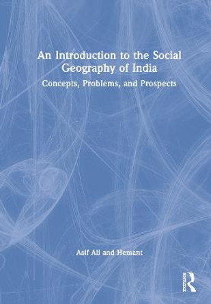 An Introduction to the Social Geography of India: Concepts, Problems and Prospects by Asif Ali
