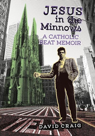 Jesus in the Minnows: A Catholic Beat Memoir by David Craig 9781621389194