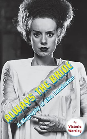Always the Bride - A Biography of Elsa Lanchester (hardback) by Victoria Worsley 9781629338101