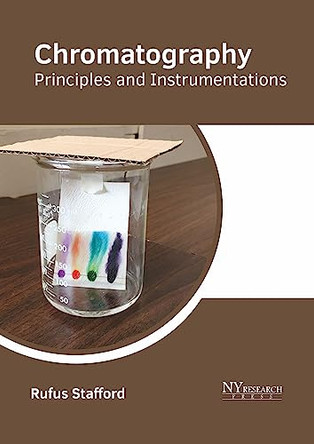 Chromatography: Principles and Instrumentations by Rufus Stafford 9781632387684