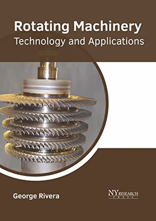 Rotating Machinery: Technology and Applications by George Rivera 9781632388513