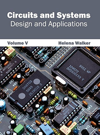 Circuits and Systems: Design and Applications (Volume V) by Helena Walker 9781632401014
