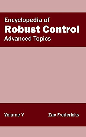 Encyclopedia of Robust Control: Volume V (Advanced Topics) by Zac Fredericks 9781632402042