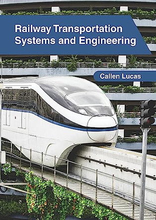 Railway Transportation Systems and Engineering by Callen Lucas 9781632409317