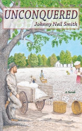 Unconquered: A Novel of the Civil War by Johnny Neil Smith 9781632937094