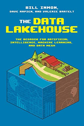 The Data Lakehouse: The Bedrock for Artificial Intelligence, Machine Learning, and Data Mesh by Bill Inmon 9781634621571