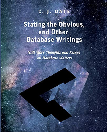 Stating the Obvious, and Other Database Writings by Chris Date 9781634629034