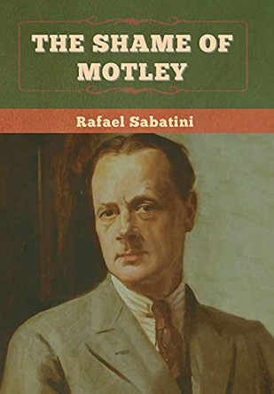 The Shame of Motley by Rafael Sabatini 9781636375212