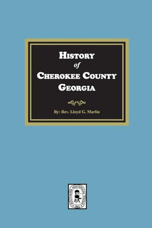 History of Cherokee County, Georgia by Lloyd G Marlin 9781639141180