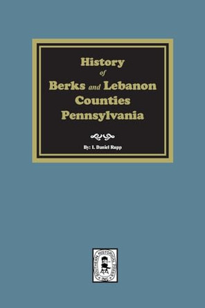 History of Berks and Lebanon Counties, Pennsylvania by I Daniel Rupp 9781639141449
