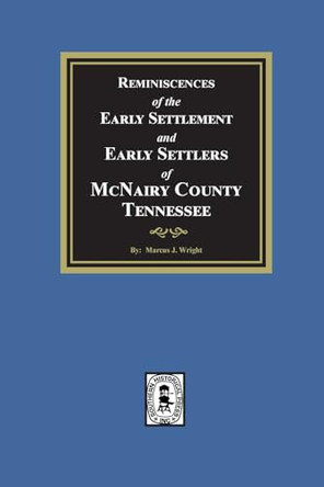 Reminiscences of the Early Settlement and Early Settlers of McNairy County, Tennessee by Marcus J Wright 9781639141548