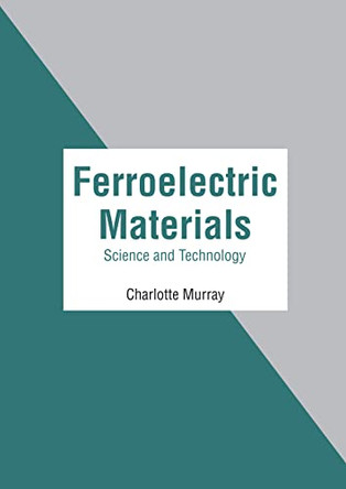 Ferroelectric Materials: Science and Technology by Charlotte Murray 9781639891986