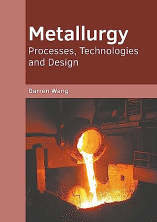 Metallurgy: Processes, Technologies and Design by Darren Wang 9781639893522