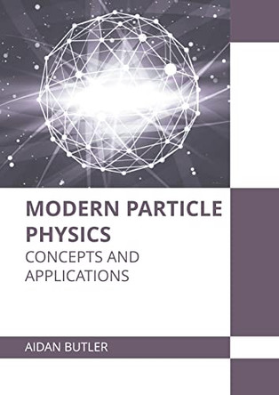 Modern Particle Physics: Concepts and Applications by Aidan Butler 9781639893638