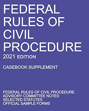 Federal Rules of Civil Procedure; 2021 Edition (Casebook Supplement): With Advisory Committee Notes, Selected Statutes, and Official Forms by Michigan Legal Publishing Ltd 9781640020924