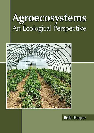 Agroecosystems: An Ecological Perspective by Bella Harper 9781641162913