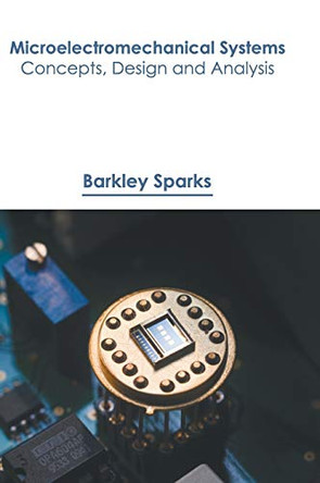 Microelectromechanical Systems: Concepts, Design and Analysis by Barkley Sparks 9781641721349