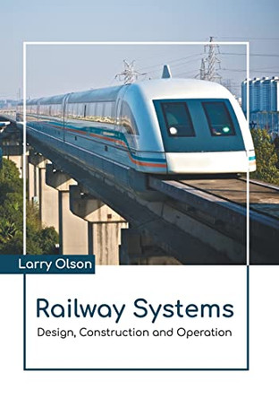 Railway Systems: Design, Construction and Operation by Larry Olson 9781641726641
