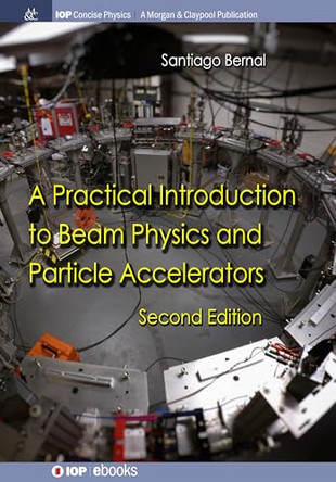 A Practical Introduction to Beam Physics and Particle Accelerators by Santiago Bernal 9781643270876