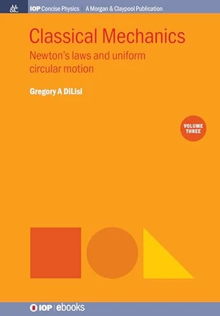 Classical Mechanics, Volume 3: Newton's Laws and Uniform Circular Motion by Gregory A. DiLisi 9781643273150
