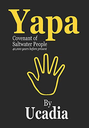 Yapa: Covenant of Saltwater People (40,000 years before present) by Ucadia 9781644190104