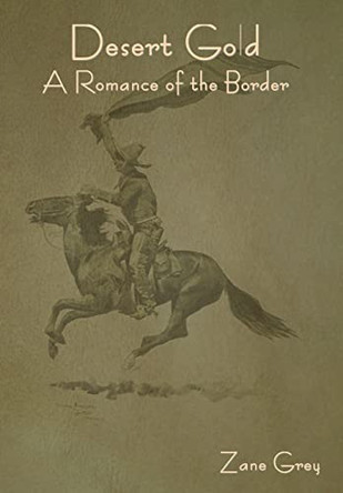 Desert Gold: A Romance of the Border by Zane Grey 9781644399118