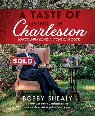 A Taste of Living in Charleston: Lowcountry Dishes Anyone Can Cook by Bobby Shealy 9781645434931