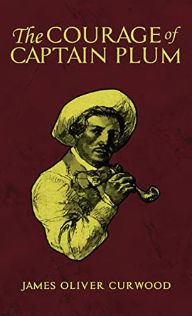 The Courage of Captain Plum by James Oliver Curwood 9781645941149
