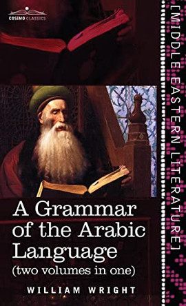 Grammar of the Arabic Language (Two Volumes in One) by William Wright 9781646796564