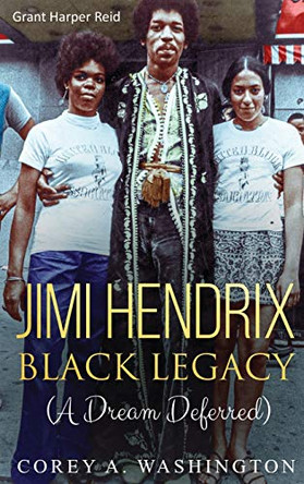 Jimi Hendrix Black Legacy: A Dream Deferred by Corey Artrail Washington 9781647132002