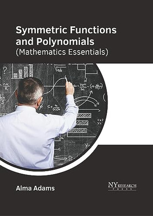 Symmetric Functions and Polynomials (Mathematics Essentials) by Alma Adams 9781647254629