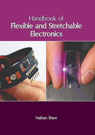 Handbook of Flexible and Stretchable Electronics by Nathan Shaw 9781647266738
