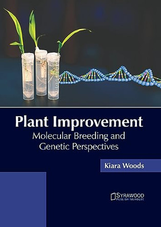 Plant Improvement: Molecular Breeding and Genetic Perspectives by Kiara Woods 9781647404123