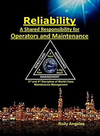 Reliability - A Shared Responsibility for Operators and Maintenance: Sequel on World Class Maintenance Management - The 12 Disciplines and Maintenance - Roadmap to Reliability by Rolly Angeles 9781649456205