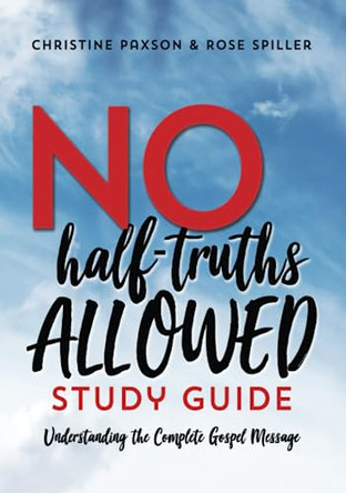 No Half-Truths Allowed Study Guide: Understanding the Complete Gospel Message by Christine Paxson 9781649602848