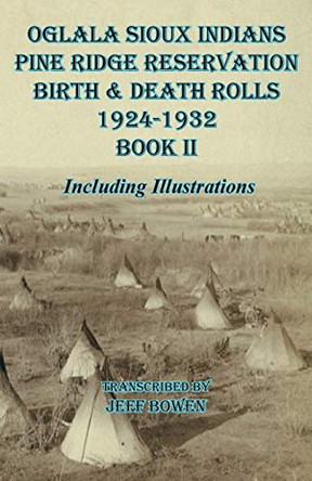 Oglala Sioux Indians Pine Ridge Reservation Birth and Death Rolls 1924-1932 Book II by Jeff Bowen 9781649681188