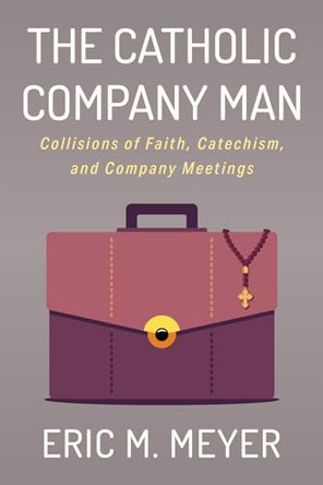 The Catholic Company Man by Eric M Meyer 9781666744606
