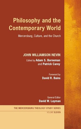 Philosophy and the Contemporary World: Mercersburg, Culture, and the Church by John Williamson Nevin 9781666762723