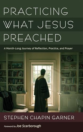 Practicing What Jesus Preached by Stephen Chapin Garner 9781666763058