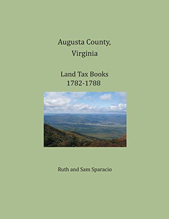 Augusta County, Virginia, Land Tax Books 1782-1788 by Ruth Sparacio 9781680341133
