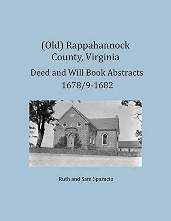 (Old) Rappahannock County, Virginia Deed and Will Book Abstracts 1678/9-1682 by Ruth Sparacio 9781680341331
