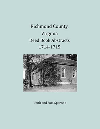 Richmond County, Virginia Deed Book Abstracts 1714-1715 by Ruth Sparacio 9781680343199