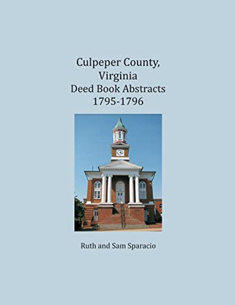 Culpeper County, Virginia Deed Book Abstracts 1795-1796 by Ruth Sparacio 9781680343564