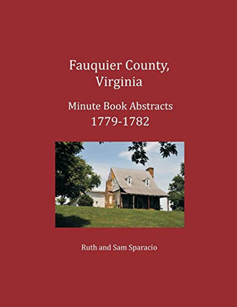 Fauquier County, Virginia Minute Book Abstracts 1779-1782 by Ruth Sparacio 9781680344271