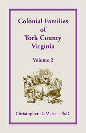 Colonial Families of York County, Virginia, Volume 2 by Ph D Christopher DeMarco 9781680349290