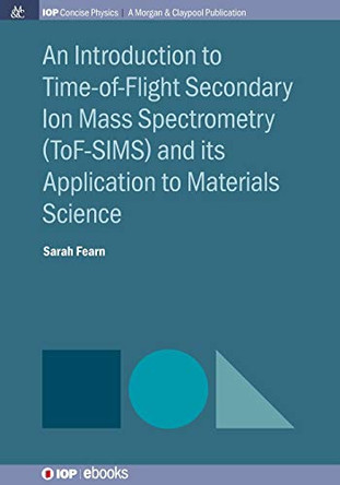 Introduction to Time-of-Flight Secondary Ion Mass Spectrometry by Sarah Fearn 9781681740249