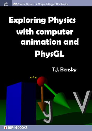 Exploring Physics with Computer Animation and PhysGL by T. J. Bensky 9781681744247